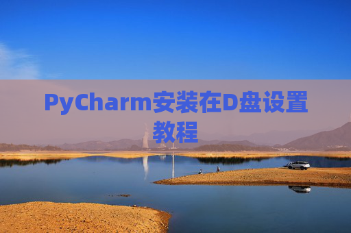 PyCharm安装在D盘设置教程