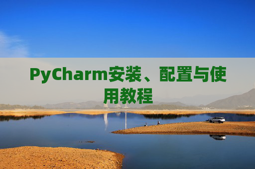 PyCharm安装、配置与使用教程